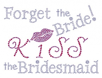 Forget the Bride Kiss the Bridesmaid Rhinestone Transfer